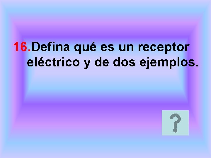 16. Defina qué es un receptor eléctrico y de dos ejemplos. 