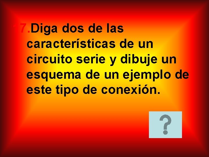 17. Diga dos de las características de un circuito serie y dibuje un esquema