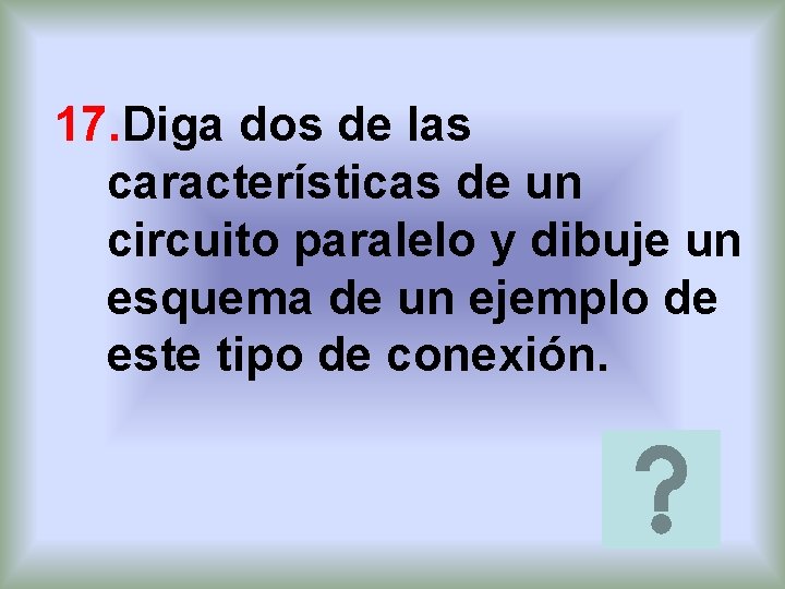 17. Diga dos de las características de un circuito paralelo y dibuje un esquema