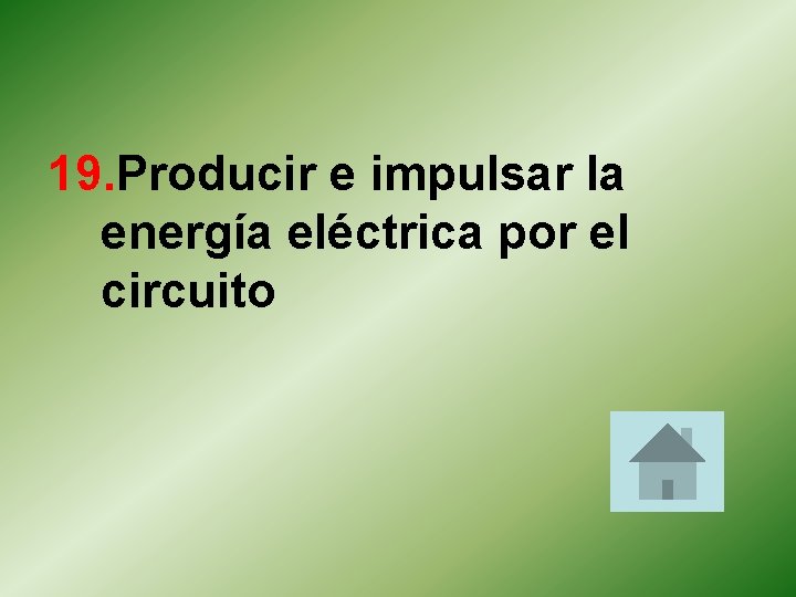 19. Producir e impulsar la energía eléctrica por el circuito 