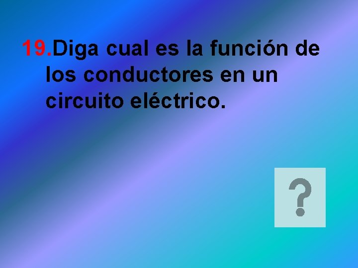 19. Diga cual es la función de los conductores en un circuito eléctrico. 