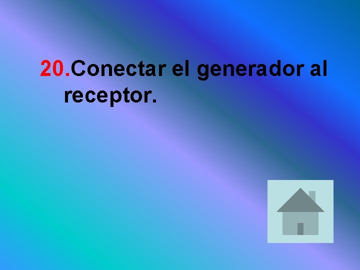 20. Conectar el generador al receptor. 