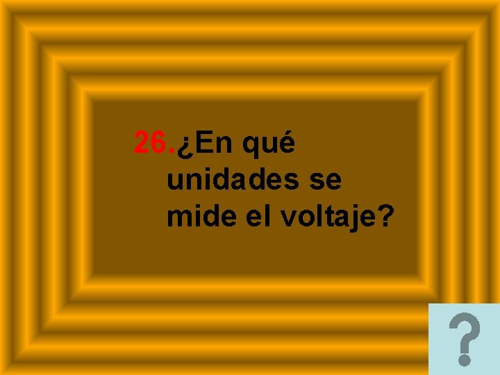 26. ¿En qué unidades se mide el voltaje? 