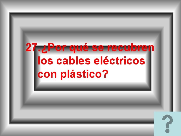 27. ¿Por qué se recubren los cables eléctricos con plástico? 