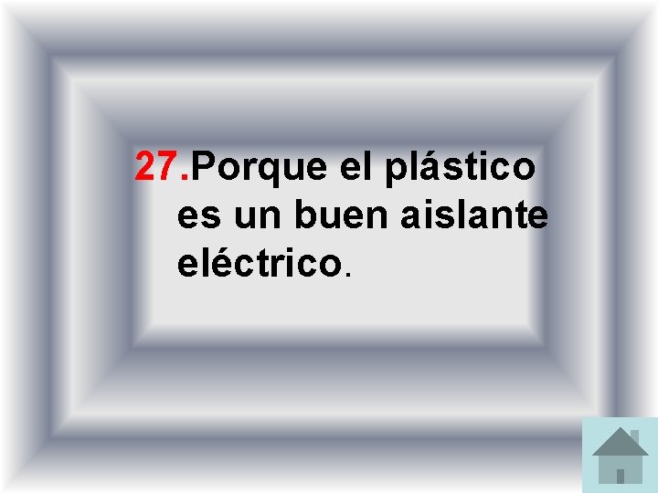 27. Porque el plástico es un buen aislante eléctrico. 