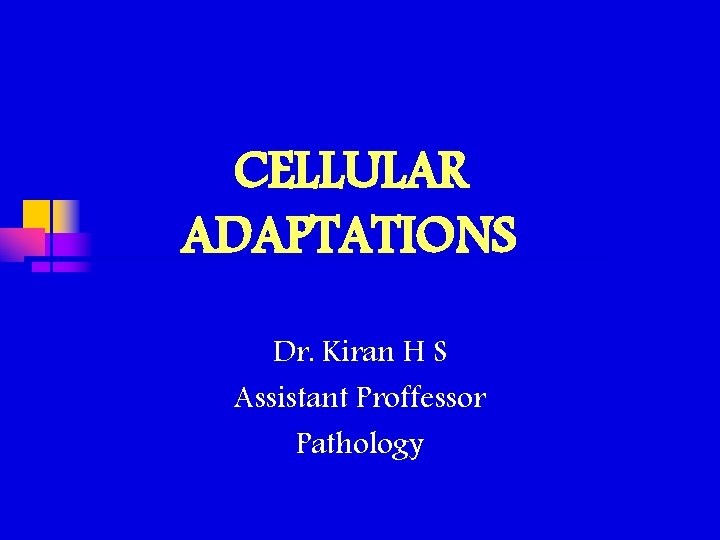 CELLULAR ADAPTATIONS Dr. Kiran H S Assistant Proffessor Pathology CELLULAR ADAPTATIONS Dr. Kiran H S Assistant Proffessor Pathology