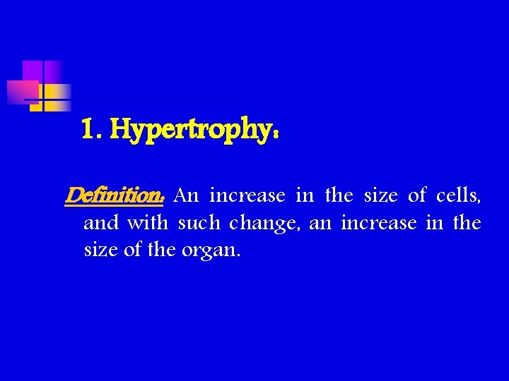1. Hypertrophy: Definition: An increase in the size of cells, and with such change, 1. Hypertrophy: Definition: An increase in the size of cells, and with such change,