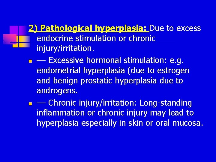 2) Pathological hyperplasia: Due to excess endocrine stimulation or chronic injury/irritation. n –– Excessive 2) Pathological hyperplasia: Due to excess endocrine stimulation or chronic injury/irritation. n –– Excessive