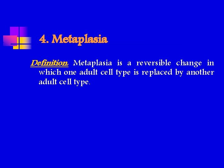 4. Metaplasia Definition: Metaplasia is a reversible change in which one adult cell type 4. Metaplasia Definition: Metaplasia is a reversible change in which one adult cell type