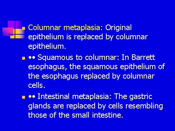 n n n Columnar metaplasia: Original epithelium is replaced by columnar epithelium. • • n n n Columnar metaplasia: Original epithelium is replaced by columnar epithelium. • •