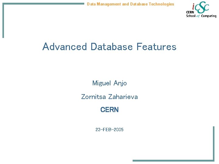 Data Management and Database Technologies Advanced Database Features Miguel Anjo Zornitsa Zaharieva CERN 23