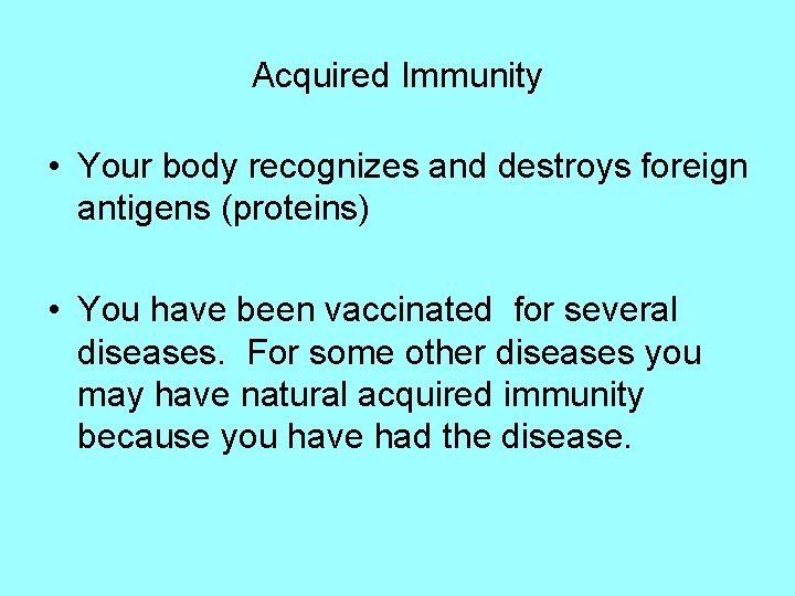 Acquired Immunity • Your body recognizes and destroys foreign antigens (proteins) • You have