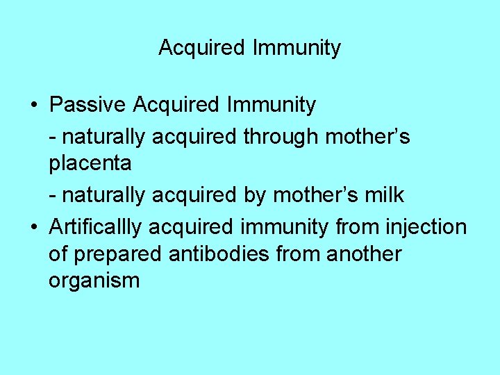 Acquired Immunity • Passive Acquired Immunity - naturally acquired through mother’s placenta - naturally