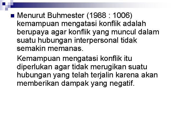 n Menurut Buhmester (1988 : 1006) kemampuan mengatasi konflik adalah berupaya agar konflik yang