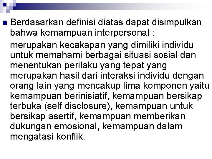 n Berdasarkan definisi diatas dapat disimpulkan bahwa kemampuan interpersonal : merupakan kecakapan yang dimiliki