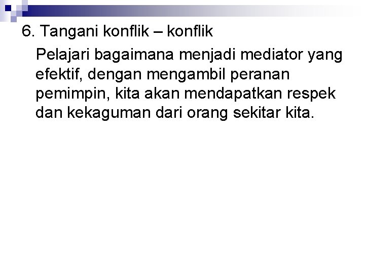 6. Tangani konflik – konflik Pelajari bagaimana menjadi mediator yang efektif, dengan mengambil peranan