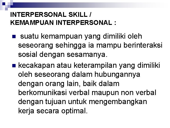 INTERPERSONAL SKILL / KEMAMPUAN INTERPERSONAL : suatu kemampuan yang dimiliki oleh seseorang sehingga ia