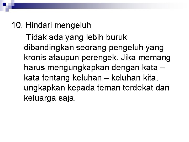 10. Hindari mengeluh Tidak ada yang lebih buruk dibandingkan seorang pengeluh yang kronis ataupun