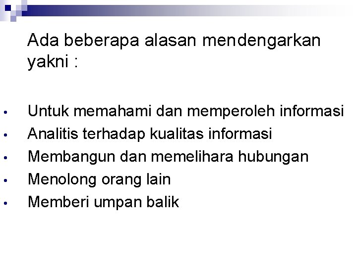 Ada beberapa alasan mendengarkan yakni : • • • Untuk memahami dan memperoleh informasi