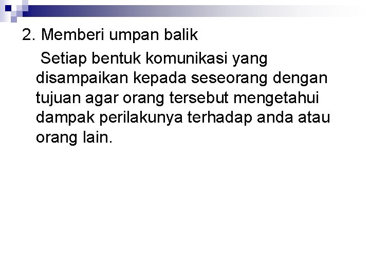 2. Memberi umpan balik Setiap bentuk komunikasi yang disampaikan kepada seseorang dengan tujuan agar