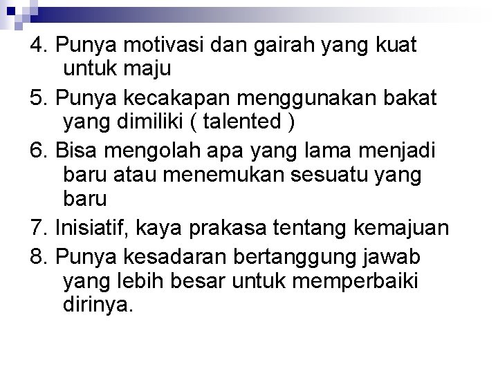 4. Punya motivasi dan gairah yang kuat untuk maju 5. Punya kecakapan menggunakan bakat