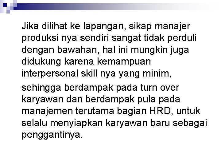 Jika dilihat ke lapangan, sikap manajer produksi nya sendiri sangat tidak perduli dengan bawahan,