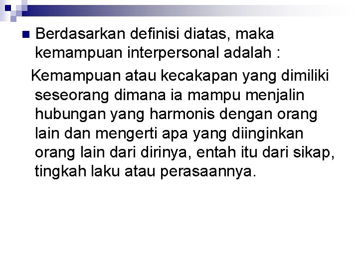 Berdasarkan definisi diatas, maka kemampuan interpersonal adalah : Kemampuan atau kecakapan yang dimiliki seseorang