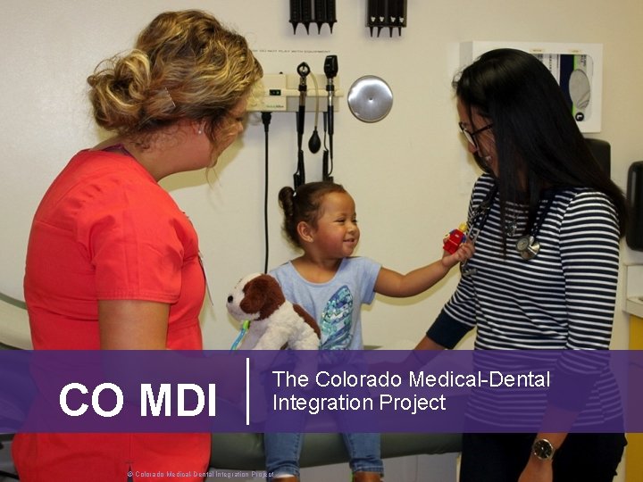 CO MDI The Colorado Medical-Dental Integration Project © Colorado Medical-Dental Integration Project 