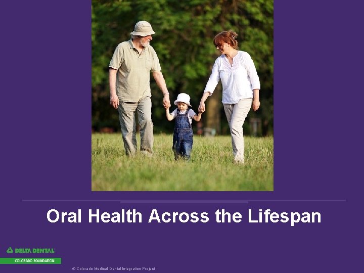 Oral Health Across the Lifespan © Colorado Medical-Dental Integration Project 