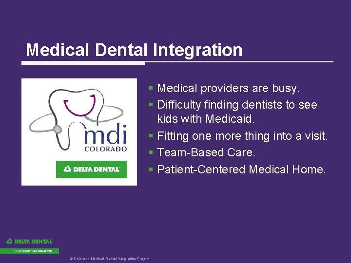 Medical Dental Integration § Medical providers are busy. § Difficulty finding dentists to see