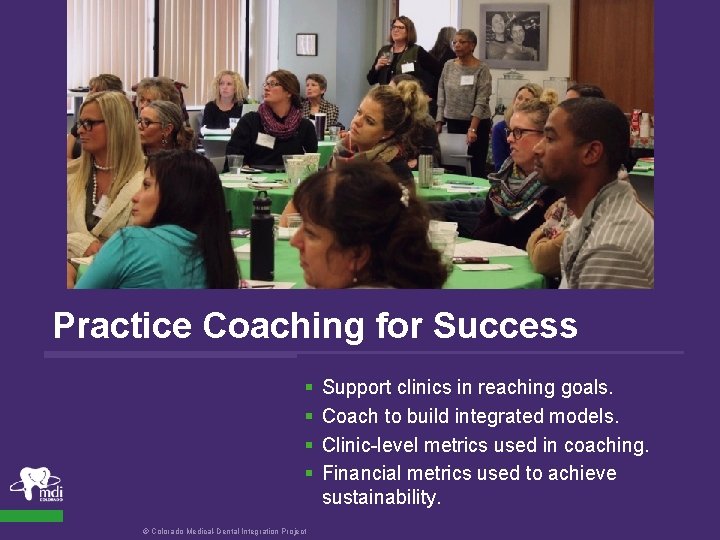 Practice Coaching for Success § § © Colorado Medical-Dental Integration Project Support clinics in