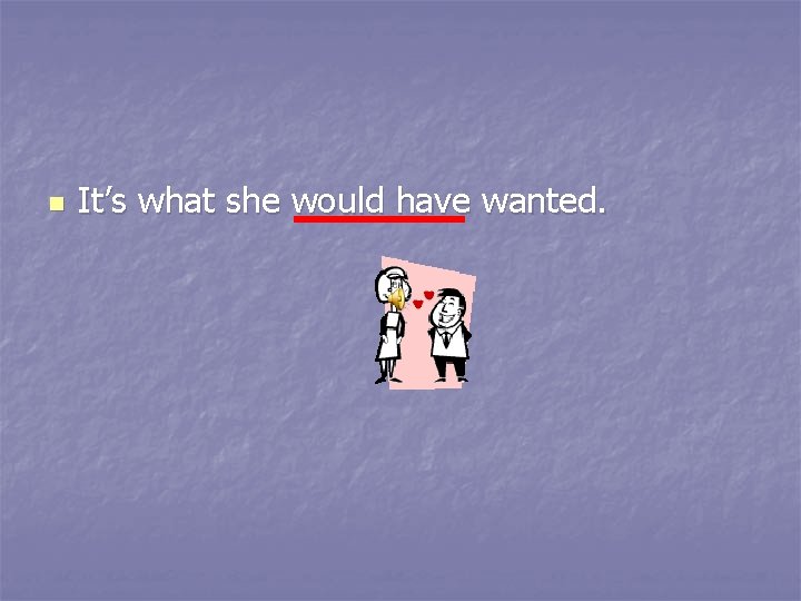 n It’s what she would have wanted. 