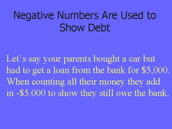 Negative Numbers Are Used to Show Debt Let’s say your parents bought a car