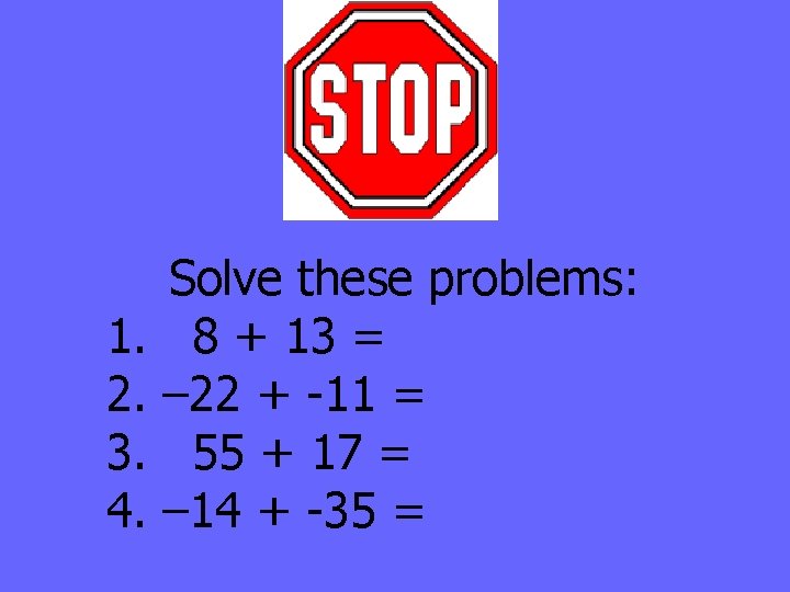 1. 2. 3. 4. Solve these problems: 8 + 13 = – 22 +