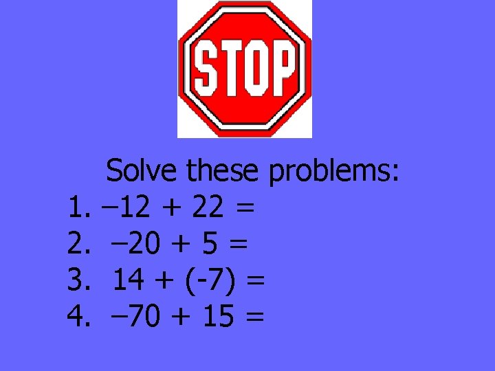 1. 2. 3. 4. Solve these problems: – 12 + 22 = – 20