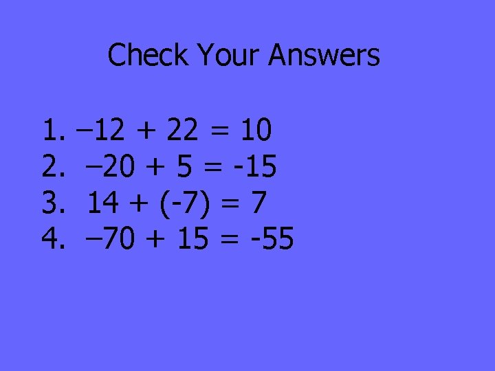 Check Your Answers 1. 2. 3. 4. – 12 + 22 = 10 –
