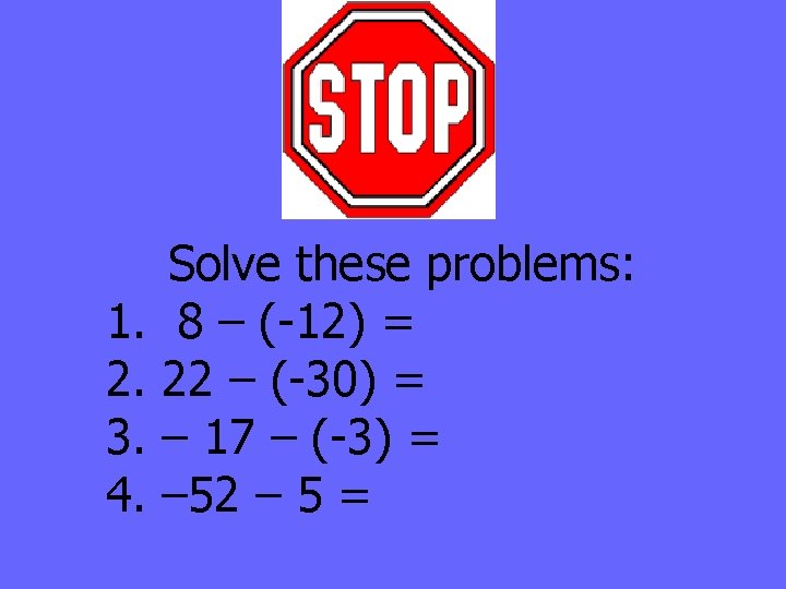 1. 2. 3. 4. Solve these problems: 8 – (-12) = 22 – (-30)