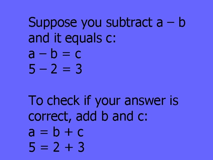 Suppose you subtract a – b and it equals c: a–b=c 5– 2=3 To