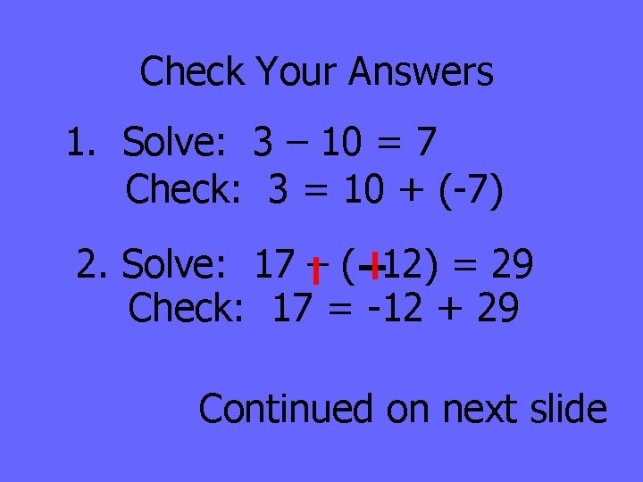 Check Your Answers 1. Solve: 3 – 10 = 7 Check: 3 = 10