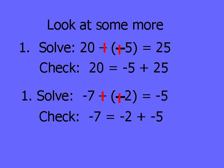 Look at some more 1. Solve: 20 – ( 5) = 25 Check: 20