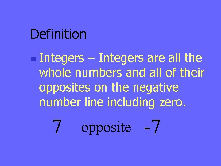 Definition n Integers – Integers are all the whole numbers and all of their