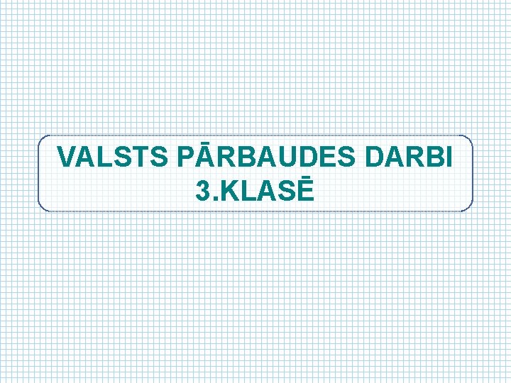 VALSTS PĀRBAUDES DARBI 3. KLASĒ 