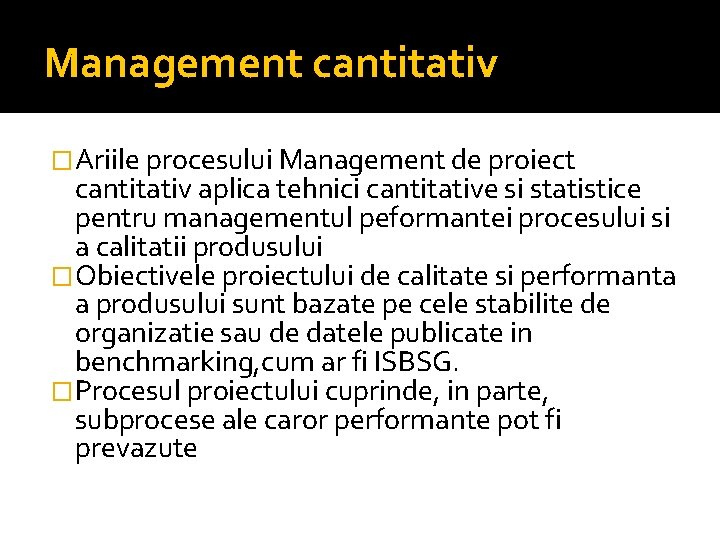 Management cantitativ �Ariile procesului Management de proiect cantitativ aplica tehnici cantitative si statistice pentru
