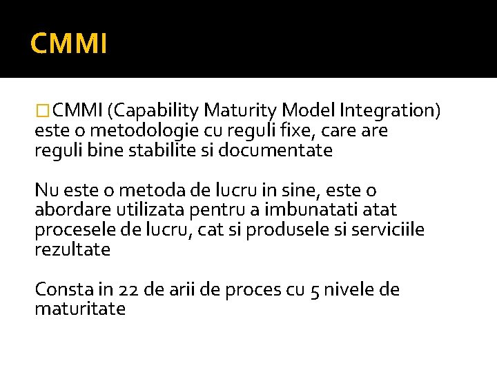 CMMI �CMMI (Capability Maturity Model Integration) este o metodologie cu reguli fixe, care reguli