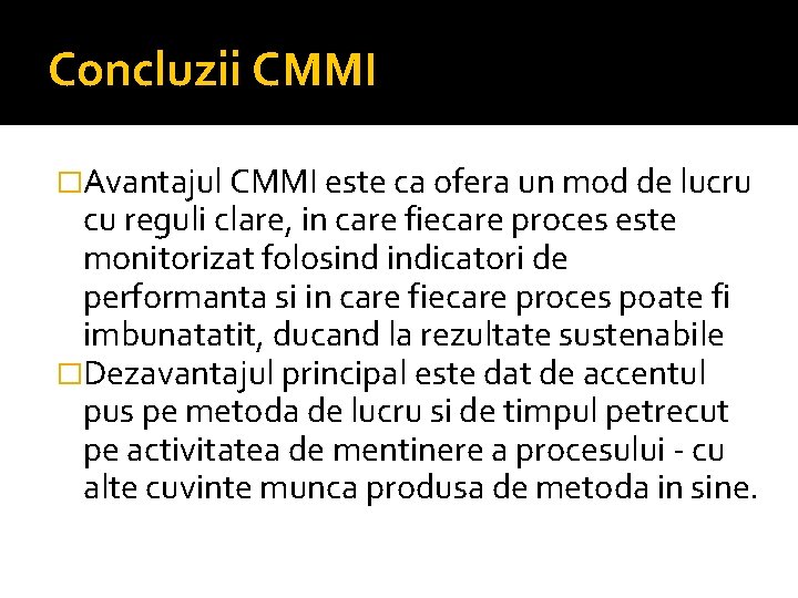 Concluzii CMMI �Avantajul CMMI este ca ofera un mod de lucru cu reguli clare,
