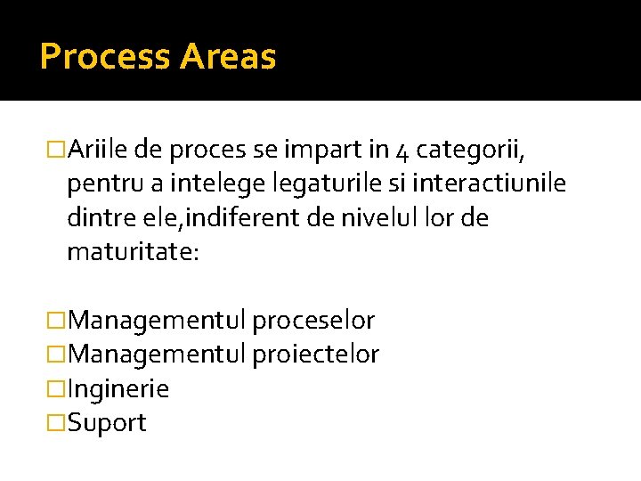 Process Areas �Ariile de proces se impart in 4 categorii, pentru a intelege legaturile