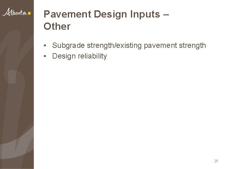 Pavement Design Inputs – Other • Subgrade strength/existing pavement strength • Design reliability 25