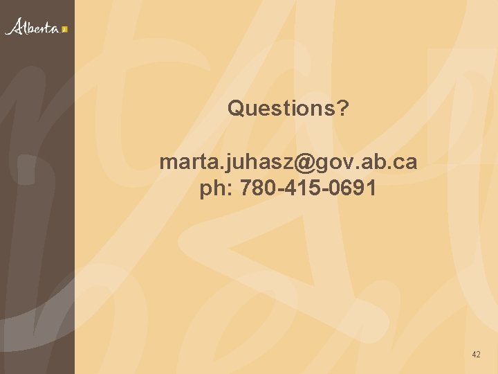 Questions? marta. juhasz@gov. ab. ca ph: 780 -415 -0691 42 