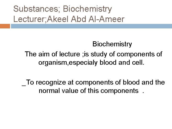 Substances; Biochemistry Lecturer; Akeel Abd Al-Ameer Biochemistry The aim of lecture ; is study