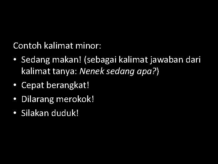 Contoh kalimat minor: • Sedang makan! (sebagai kalimat jawaban dari kalimat tanya: Nenek sedang